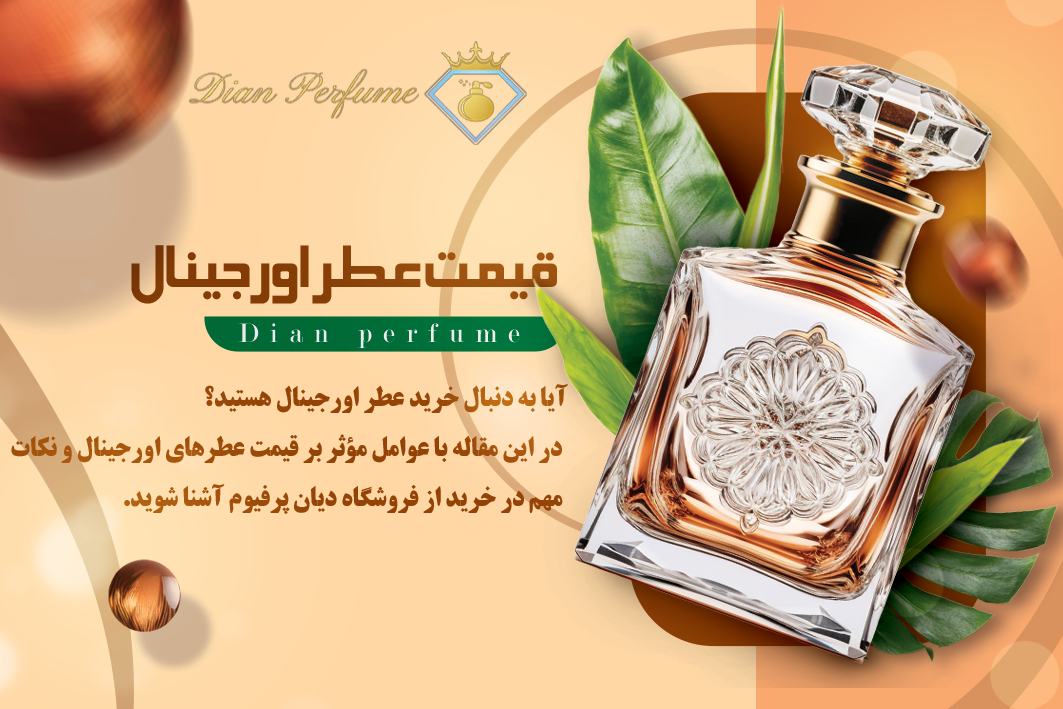 قیمت عطر اورجینال: عوامل مؤثر بر قیمت و نکات خرید